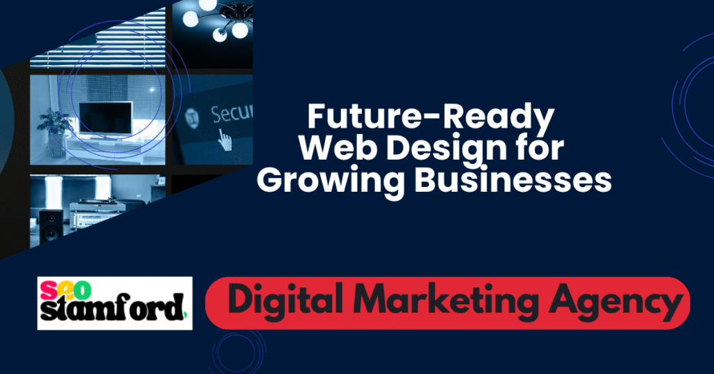 Stamford Web Design Services That Build Trust and Engagement 2 Future-Ready
Web Design for
Growing Businesses